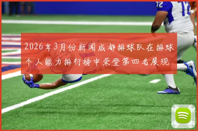 2026年3月份新闻成都排球队在排球个人能力排行榜中荣登第四名展现强大实力与潜力